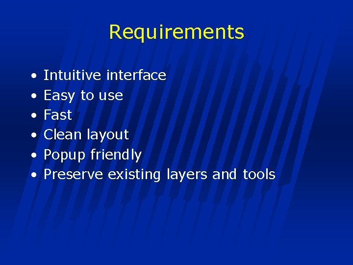 Requirements • • • Intuitive interface Easy to use Fast Clean layout Popup friendly