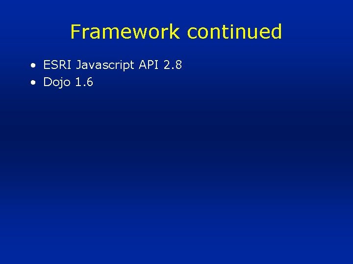 Framework continued • ESRI Javascript API 2. 8 • Dojo 1. 6 