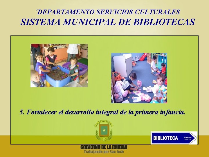 ´DEPARTAMENTO SERVICIOS CULTURALES SISTEMA MUNICIPAL DE BIBLIOTECAS 5. Fortalecer el desarrollo integral de la