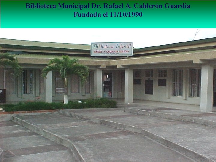 Biblioteca Municipal Dr. Rafael A. Calderón Guardia Fundada el 11/10/1990 