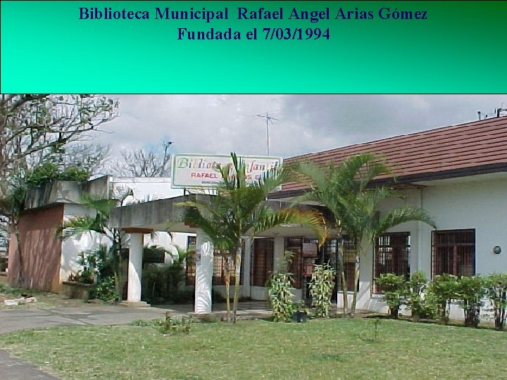 Biblioteca Municipal Rafael Angel Arias Gómez Biblioteca Infantil Fundada el 7/03/1994 Rafael Angel Arias