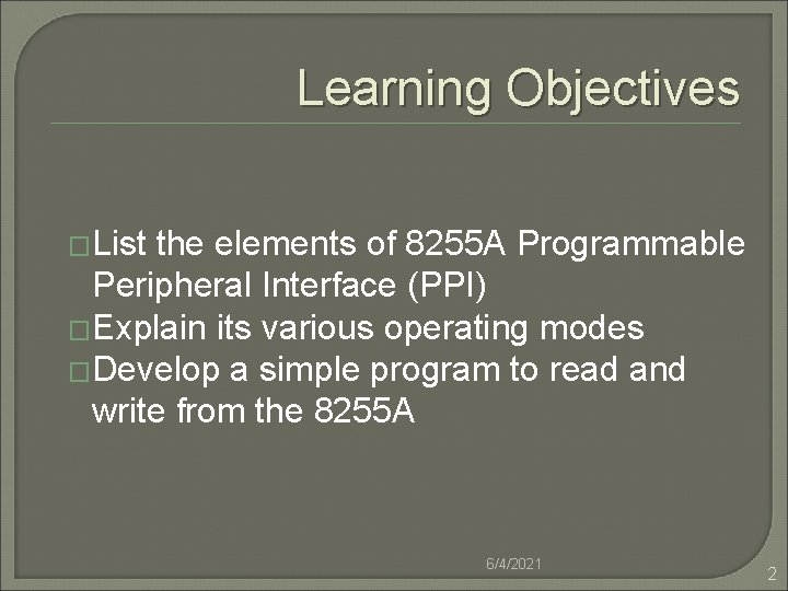 Learning Objectives �List the elements of 8255 A Programmable Peripheral Interface (PPI) �Explain its