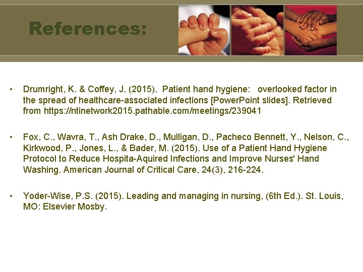 References: • Drumright, K. & Coffey, J. (2015). Patient hand hygiene: overlooked factor in