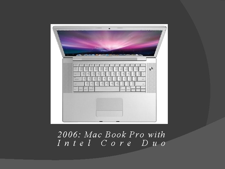 2006: Mac Book Pro with I n t e l C o r e