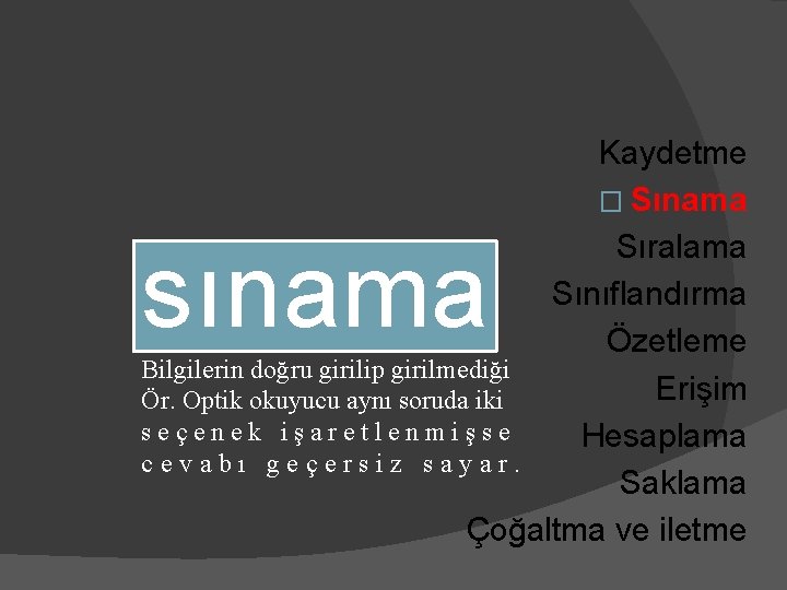 Kaydetme � Sınama Sıralama Sınıflandırma Özetleme Bilgilerin doğru girilip girilmediği Erişim Ör. Optik okuyucu