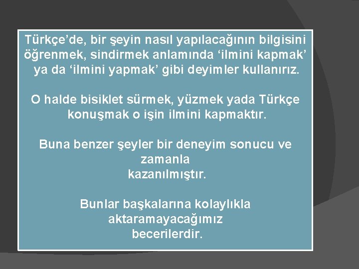 Türkçe’de, bir şeyin nasıl yapılacağının bilgisini öğrenmek, sindirmek anlamında ‘ilmini kapmak’ ya da ‘ilmini