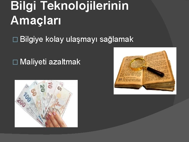 Bilgi Teknolojilerinin Amaçları � Bilgiye kolay ulaşmayı sağlamak � Maliyeti azaltmak 