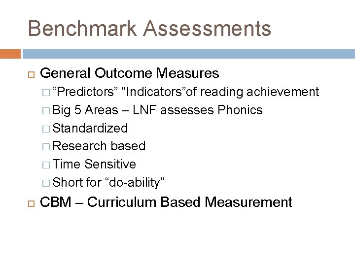Benchmark Assessments General Outcome Measures � “Predictors” “Indicators”of reading achievement � Big 5 Areas