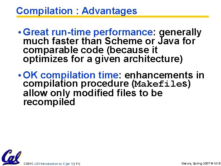 Compilation : Advantages • Great run-time performance: generally much faster than Scheme or Java Compilation : Advantages • Great run-time performance: generally much faster than Scheme or Java