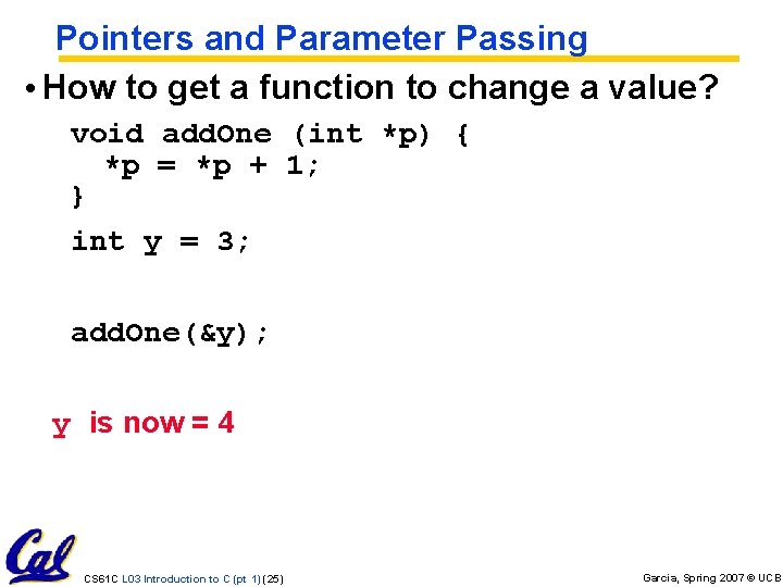 Pointers and Parameter Passing • How to get a function to change a value? Pointers and Parameter Passing • How to get a function to change a value?