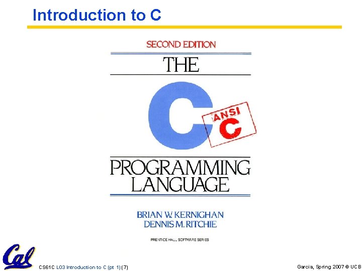 Introduction to C CS 61 C L 03 Introduction to C (pt 1) (7) Introduction to C CS 61 C L 03 Introduction to C (pt 1) (7)
