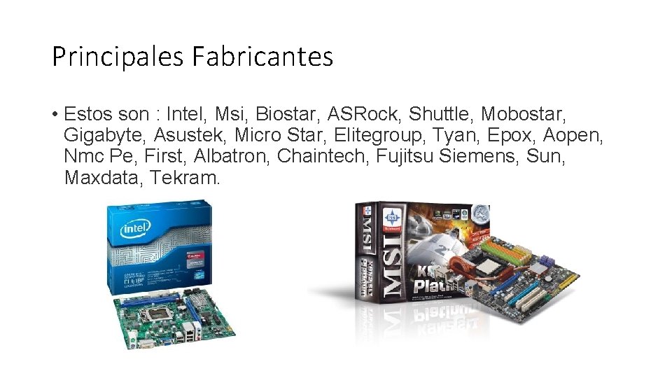 Principales Fabricantes • Estos son : Intel, Msi, Biostar, ASRock, Shuttle, Mobostar, Gigabyte, Asustek,