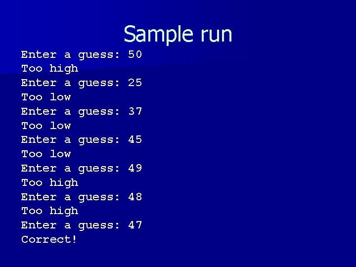 Sample run Enter a guess: Too high Enter a guess: Too low Enter a Sample run Enter a guess: Too high Enter a guess: Too low Enter a