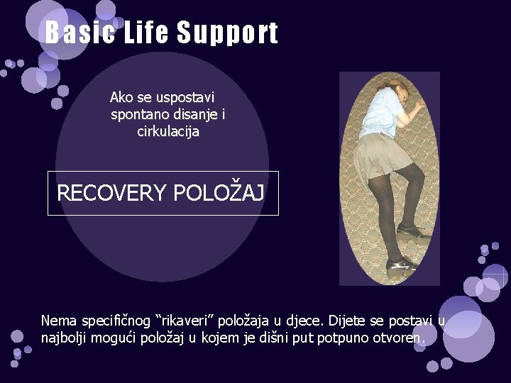 Basic Life Support Ako se uspostavi spontano disanje i cirkulacija RECOVERY POLOŽAJ Nema specifičnog