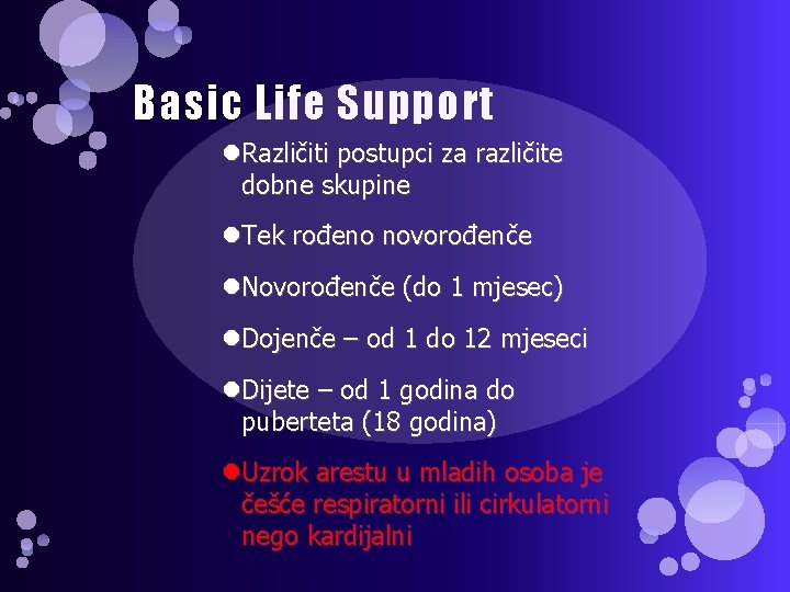 Basic Life Support Različiti postupci za različite dobne skupine Tek rođeno novorođenče Novorođenče (do