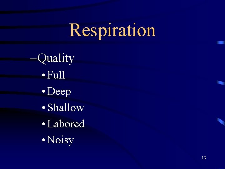 Respiration – Quality • Full • Deep • Shallow • Labored • Noisy 13