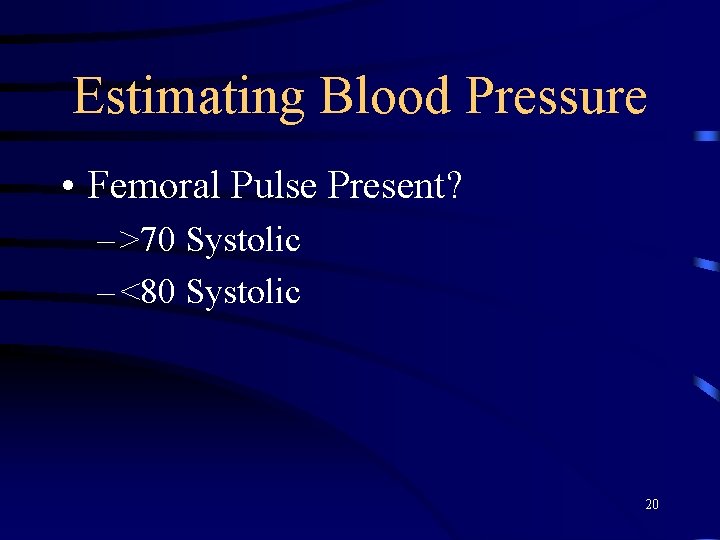 Estimating Blood Pressure • Femoral Pulse Present? – >70 Systolic – <80 Systolic 20