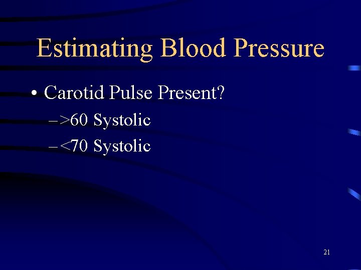 Estimating Blood Pressure • Carotid Pulse Present? – >60 Systolic – <70 Systolic 21