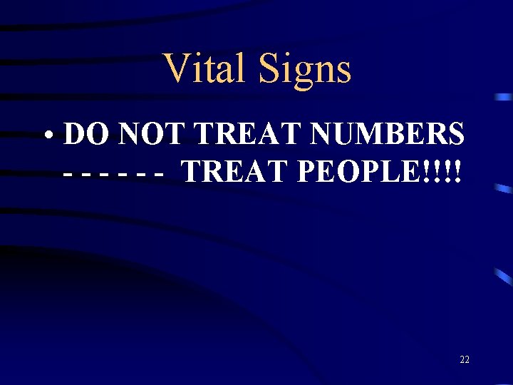 Vital Signs • DO NOT TREAT NUMBERS - - - TREAT PEOPLE!!!! 22 