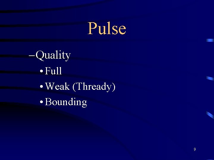 Pulse – Quality • Full • Weak (Thready) • Bounding 9 