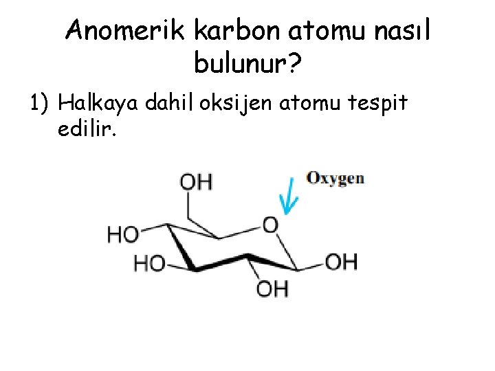 Anomerik karbon atomu nasıl bulunur? 1) Halkaya dahil oksijen atomu tespit edilir. 