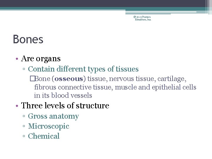 © 2013 Pearson Education, Inc. Bones • Are organs ▫ Contain different types of