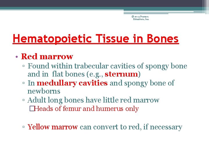 © 2013 Pearson Education, Inc. Hematopoietic Tissue in Bones • Red marrow ▫ Found