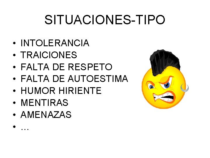 SITUACIONES-TIPO • • INTOLERANCIA TRAICIONES FALTA DE RESPETO FALTA DE AUTOESTIMA HUMOR HIRIENTE MENTIRAS