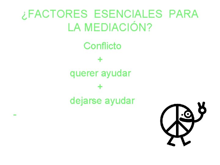 ¿FACTORES ESENCIALES PARA LA MEDIACIÓN? Conflicto + querer ayudar + dejarse ayudar - 