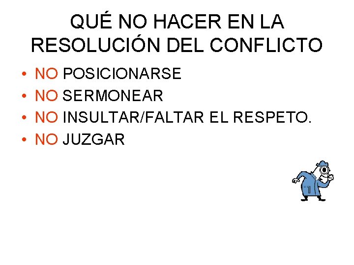 QUÉ NO HACER EN LA RESOLUCIÓN DEL CONFLICTO • • NO POSICIONARSE NO SERMONEAR