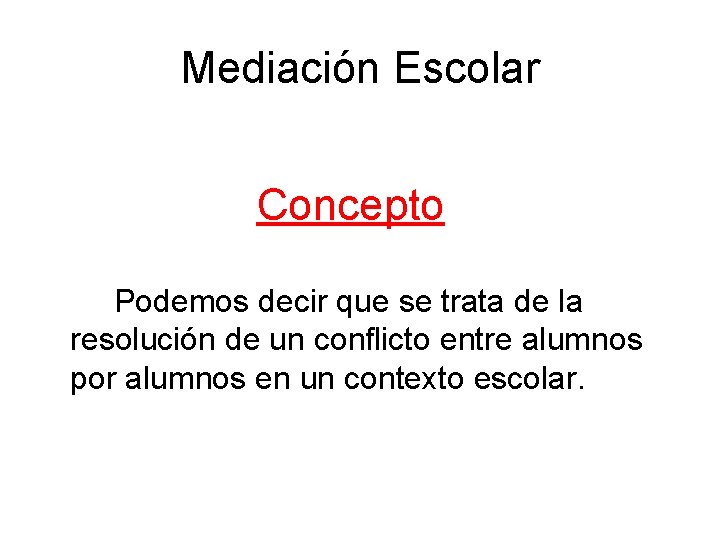 Mediación Escolar Concepto Podemos decir que se trata de la resolución de un conflicto