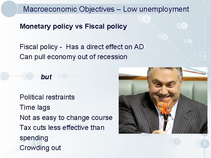 Macroeconomic Objectives – Low unemployment Monetary policy vs Fiscal policy - Has a direct