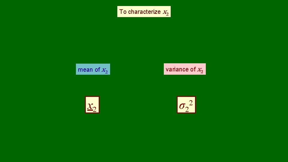 To characterize x 2 mean of x 2 variance of x 2 σ22 