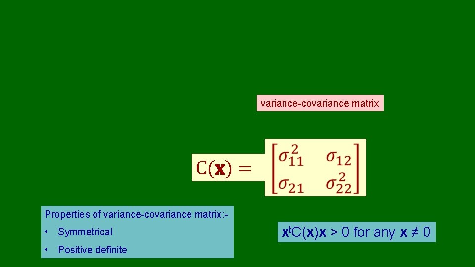 variance-covariance matrix C(x) = Properties of variance-covariance matrix: - • Symmetrical • Positive definite