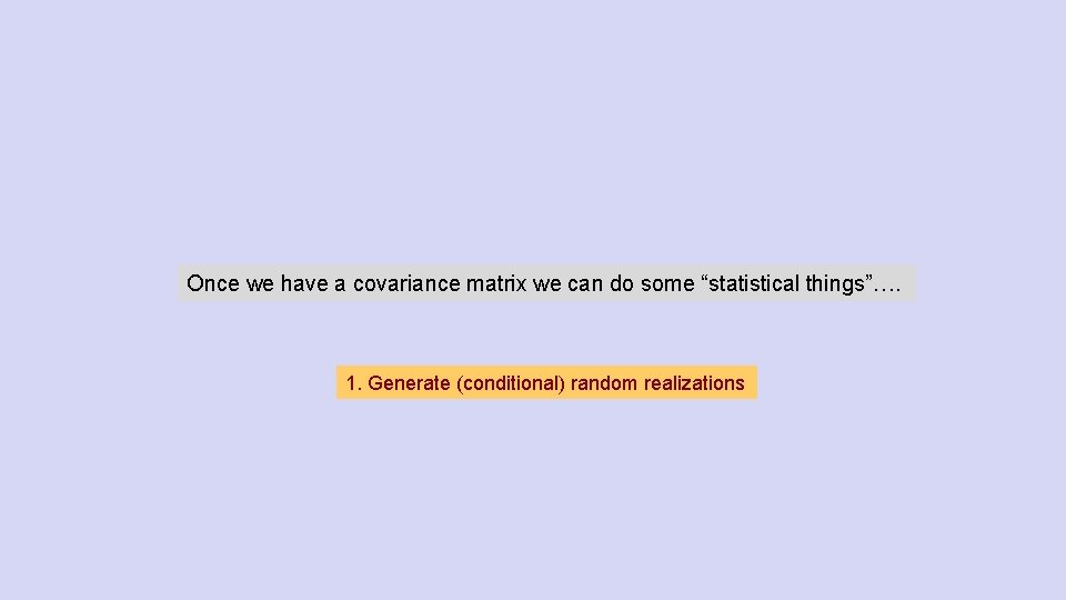 Once we have a covariance matrix we can do some “statistical things”…. 1. Generate