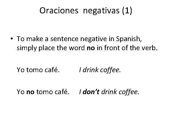 Oraciones negativas (1) • To make a sentence negative in Spanish, simply place the