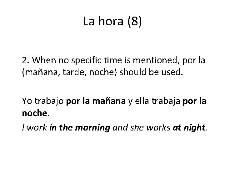 La hora (8) 2. When no specific time is mentioned, por la (mañana, tarde,