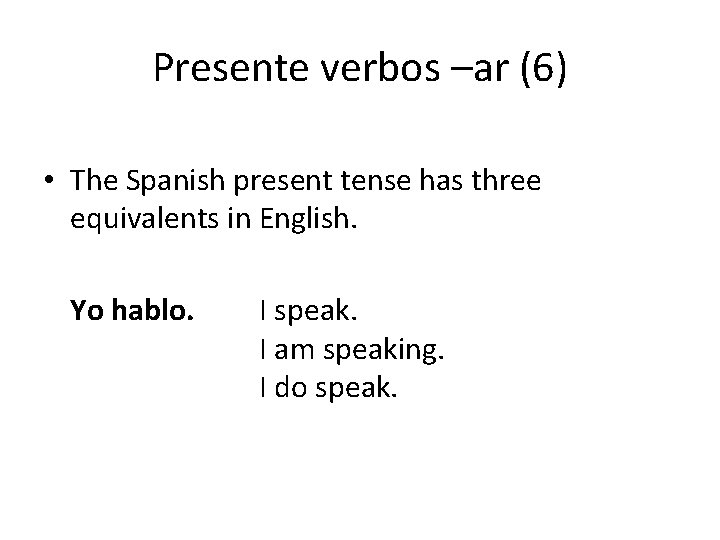 Presente verbos –ar (6) • The Spanish present tense has three equivalents in English.