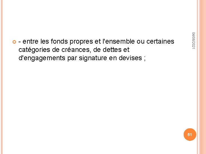 - entre les fonds propres et l'ensemble ou certaines catégories de créances, de dettes