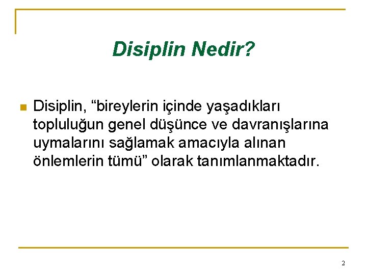 Disiplin Nedir? n Disiplin, “bireylerin içinde yaşadıkları topluluğun genel düşünce ve davranışlarına uymalarını sağlamak