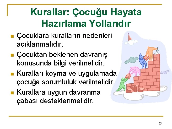 Kurallar: Çocuğu Hayata Hazırlama Yollarıdır n n Çocuklara kuralların nedenleri açıklanmalıdır. Çocuktan beklenen davranış