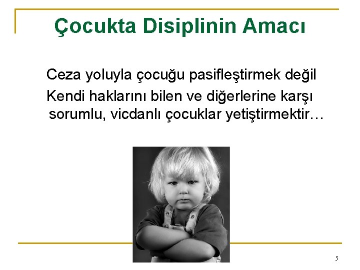 Çocukta Disiplinin Amacı Ceza yoluyla çocuğu pasifleştirmek değil Kendi haklarını bilen ve diğerlerine karşı