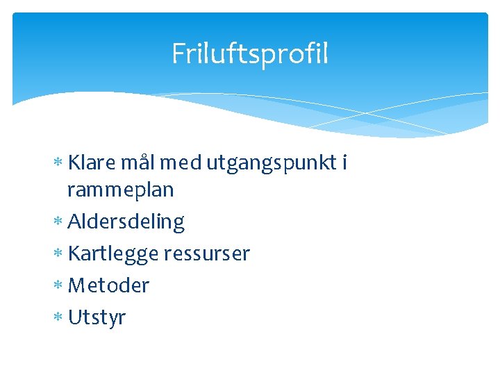 Friluftsprofil Klare mål med utgangspunkt i rammeplan Aldersdeling Kartlegge ressurser Metoder Utstyr 