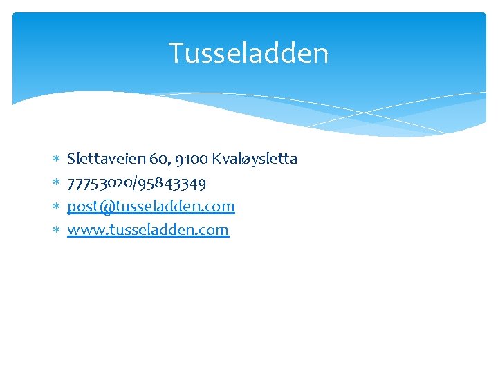 Tusseladden Slettaveien 60, 9100 Kvaløysletta 77753020/95843349 post@tusseladden. com www. tusseladden. com 