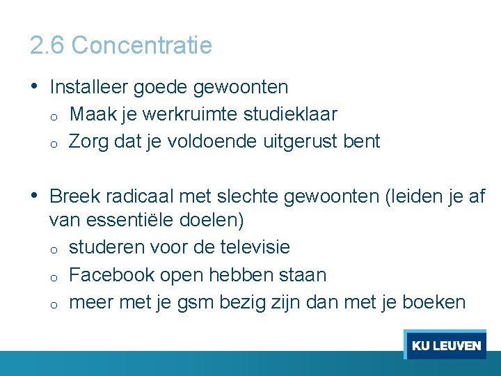 2. 6 Concentratie • Installeer goede gewoonten o o Maak je werkruimte studieklaar Zorg