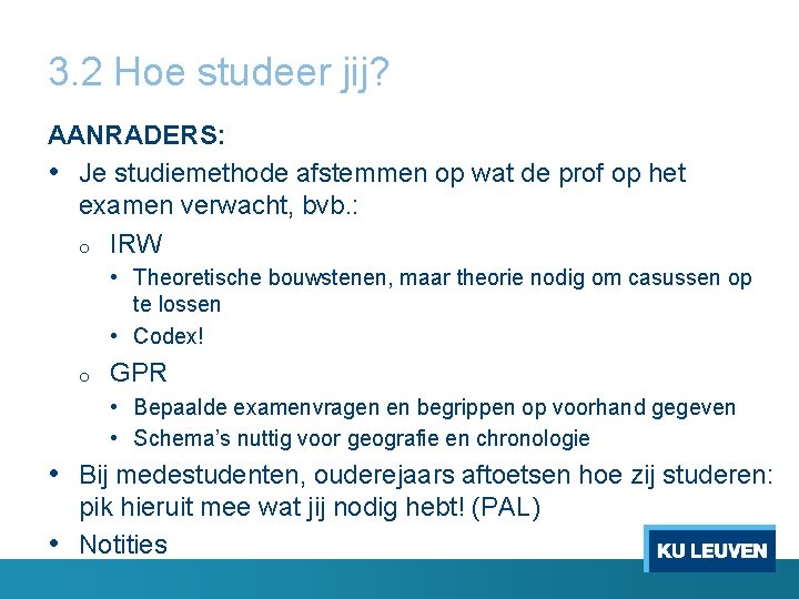 3. 2 Hoe studeer jij? AANRADERS: • Je studiemethode afstemmen op wat de prof
