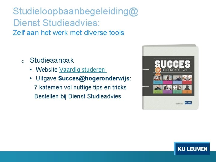 Studieloopbaanbegeleiding@ Dienst Studieadvies: Zelf aan het werk met diverse tools o Studieaanpak • Website