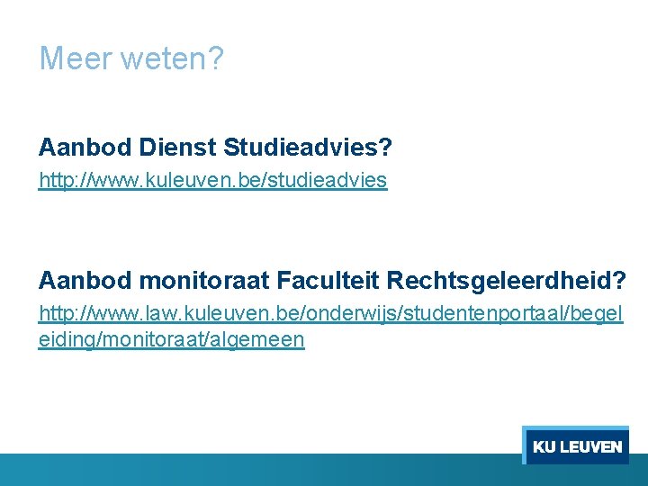 Meer weten? Aanbod Dienst Studieadvies? http: //www. kuleuven. be/studieadvies Aanbod monitoraat Faculteit Rechtsgeleerdheid? http: