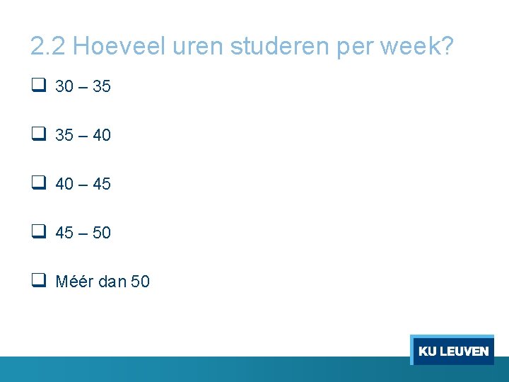 2. 2 Hoeveel uren studeren per week? q 30 – 35 q 35 –