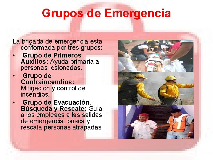 Grupos de Emergencia La brigada de emergencia esta conformada por tres grupos: • Grupo